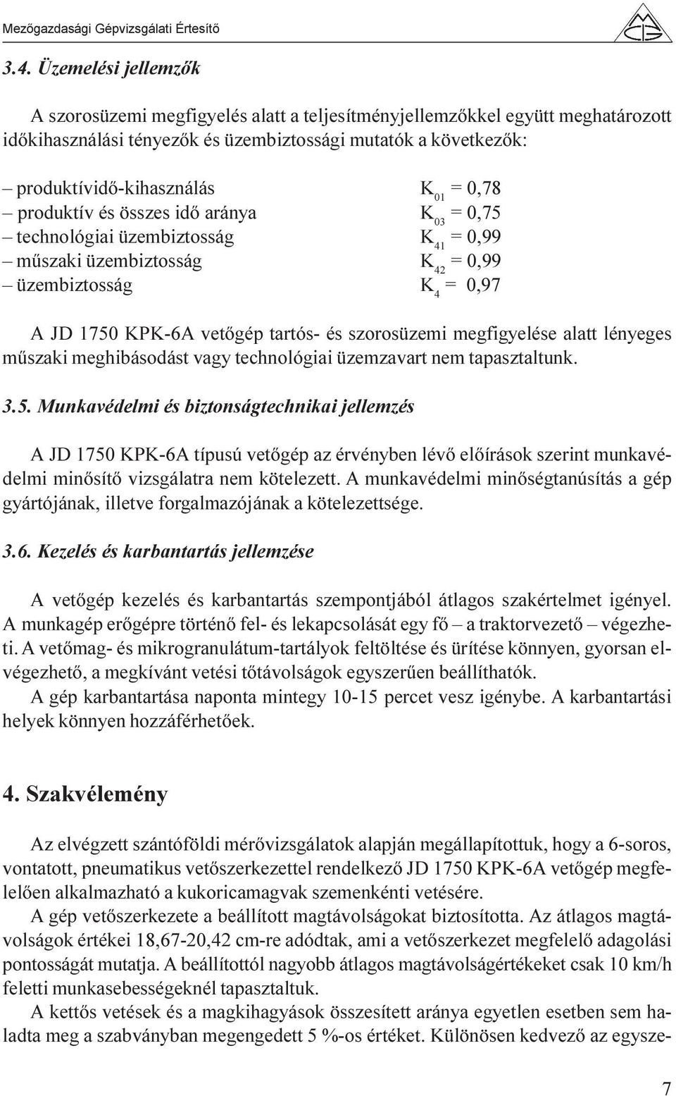 megfigyelése alatt lényeges mûszaki meghibásodást vagy technológiai üzemzavart nem tapasztaltunk. 3.5.