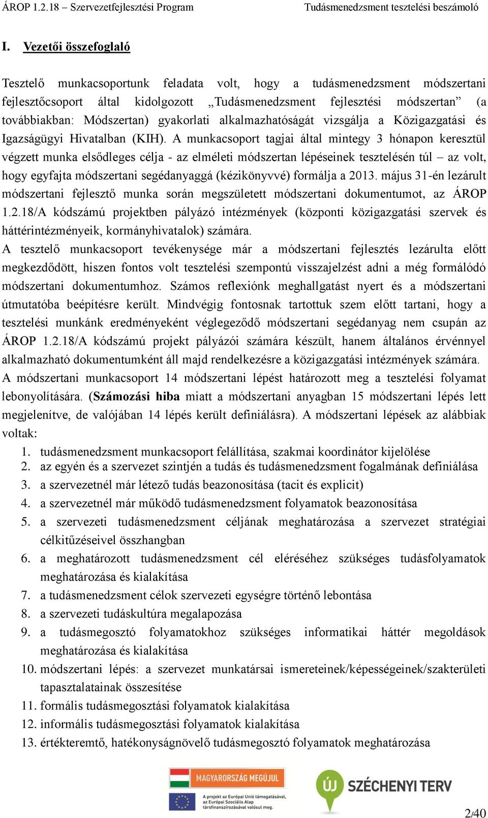 A munkacsoport tagjai által mintegy 3 hónapon keresztül végzett munka elsődleges célja - az elméleti módszertan lépéseinek tesztelésén túl az volt, hogy egyfajta módszertani segédanyaggá