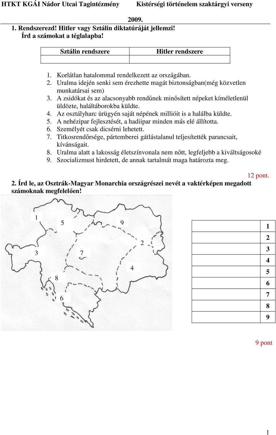 Az osztályharc ürügyén saját népének millióit is a halálba küldte. 5. A nehézipar fejlesztését, a hadiipar minden más elé állította. 6. Személyét csak dicsérni lehetett. 7.