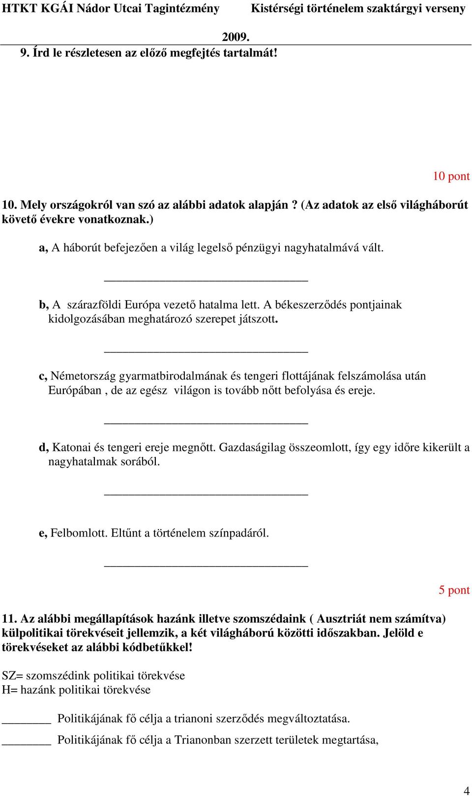 c, Németország gyarmatbirodalmának és tengeri flottájának felszámolása után Európában, de az egész világon is tovább nıtt befolyása és ereje. d, Katonai és tengeri ereje megnıtt.