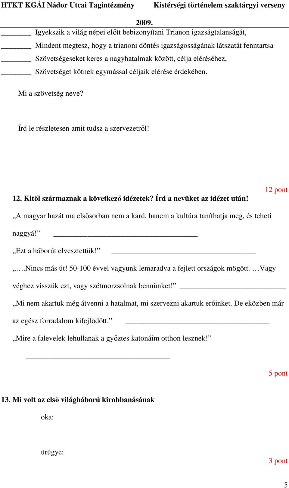 Írd a nevüket az idézet után! 12 pont A magyar hazát ma elsısorban nem a kard, hanem a kultúra taníthatja meg, és teheti naggyá! Ezt a háborút elvesztettük!.nincs más út!