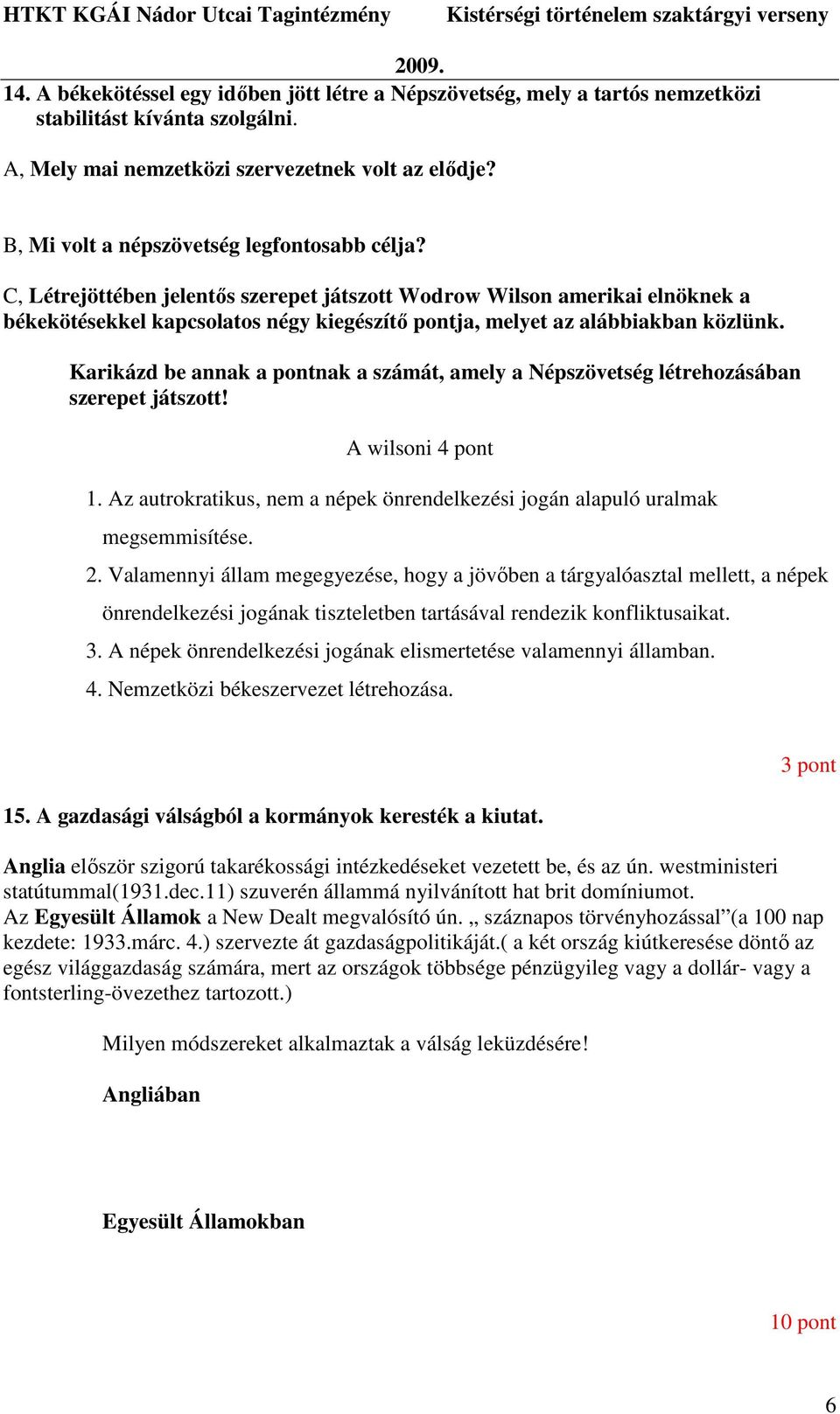 C, Létrejöttében jelentıs szerepet játszott Wodrow Wilson amerikai elnöknek a békekötésekkel kapcsolatos négy kiegészítı pontja, melyet az alábbiakban közlünk.