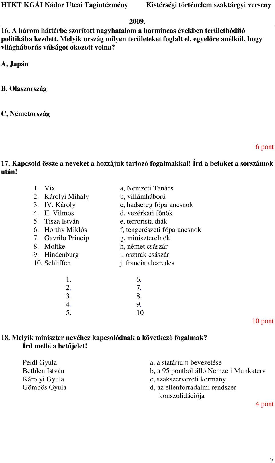 Kapcsold össze a neveket a hozzájuk tartozó fogalmakkal! Írd a betőket a sorszámok után! 1. Vix a, Nemzeti Tanács 2. Károlyi Mihály b, villámháború 3. IV. Károly c, hadsereg fıparancsnok 4. II.
