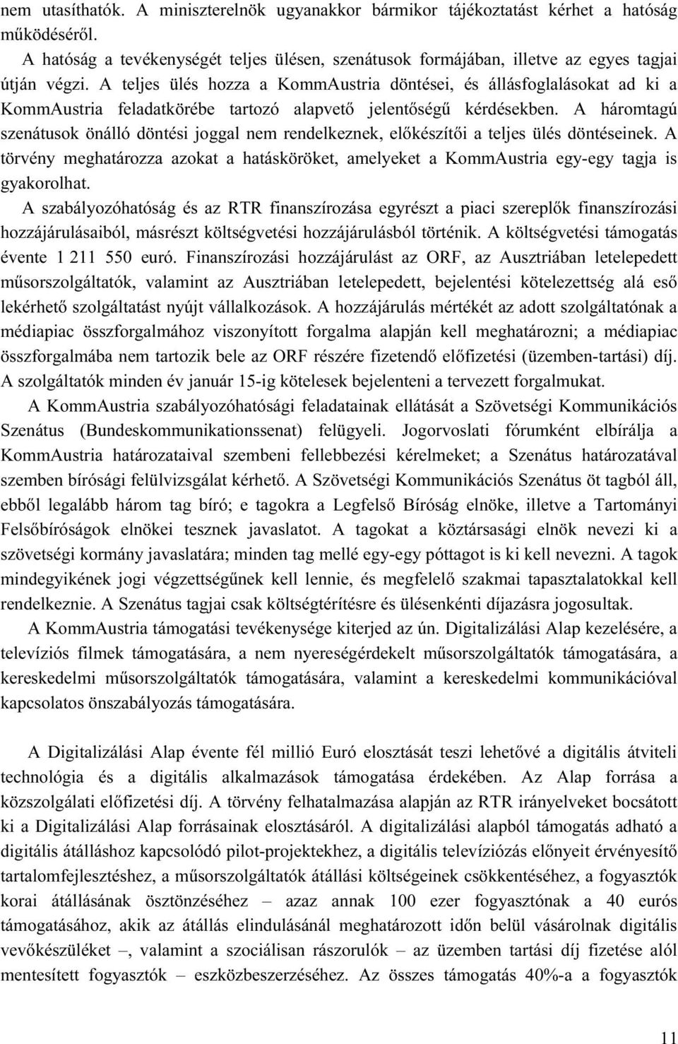 A háromtagú szenátusok önálló döntési joggal nem rendelkeznek, előkészítői a teljes ülés döntéseinek.
