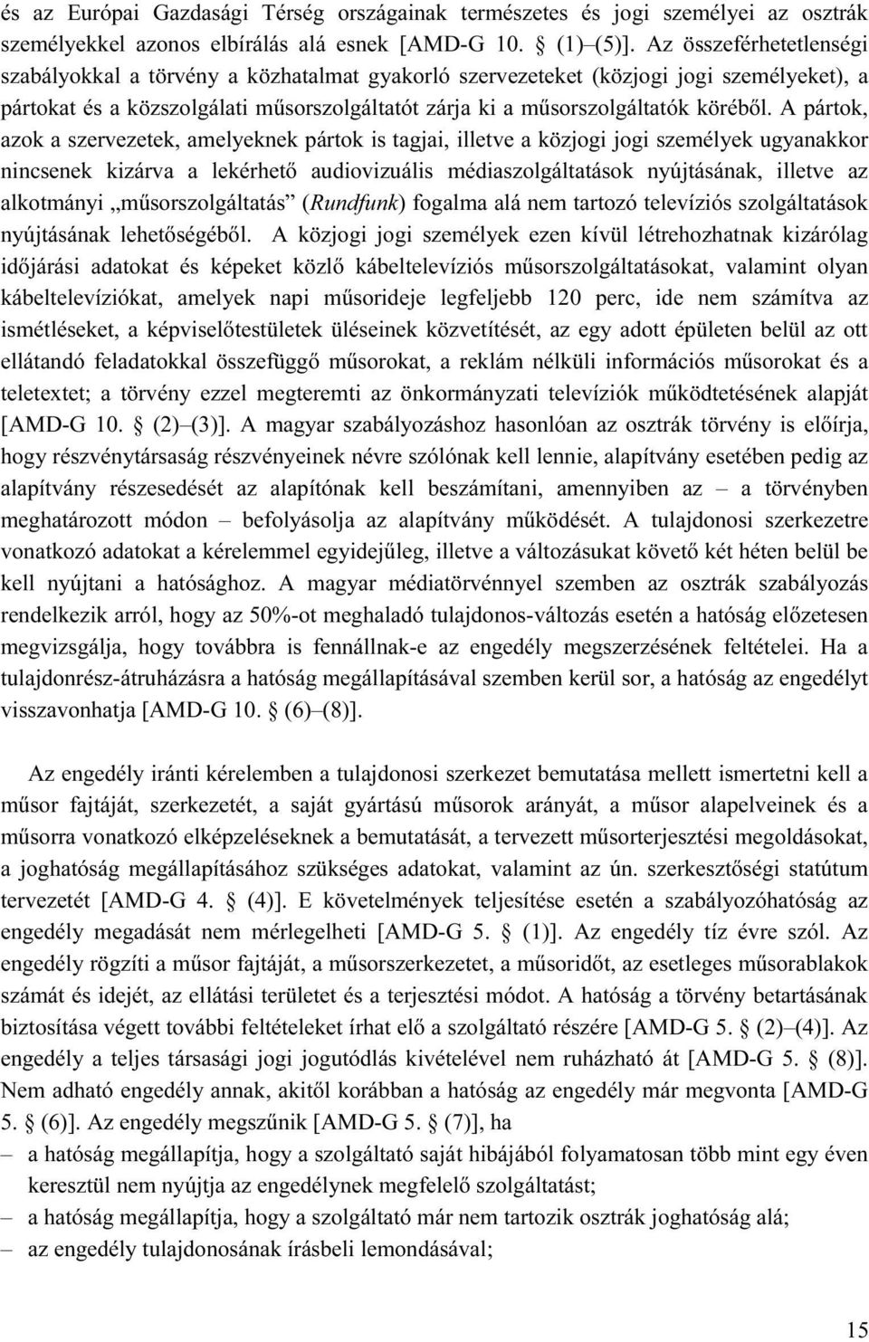 A pártok, azok a szervezetek, amelyeknek pártok is tagjai, illetve a közjogi jogi személyek ugyanakkor nincsenek kizárva a lekérhető audiovizuális médiaszolgáltatások nyújtásának, illetve az
