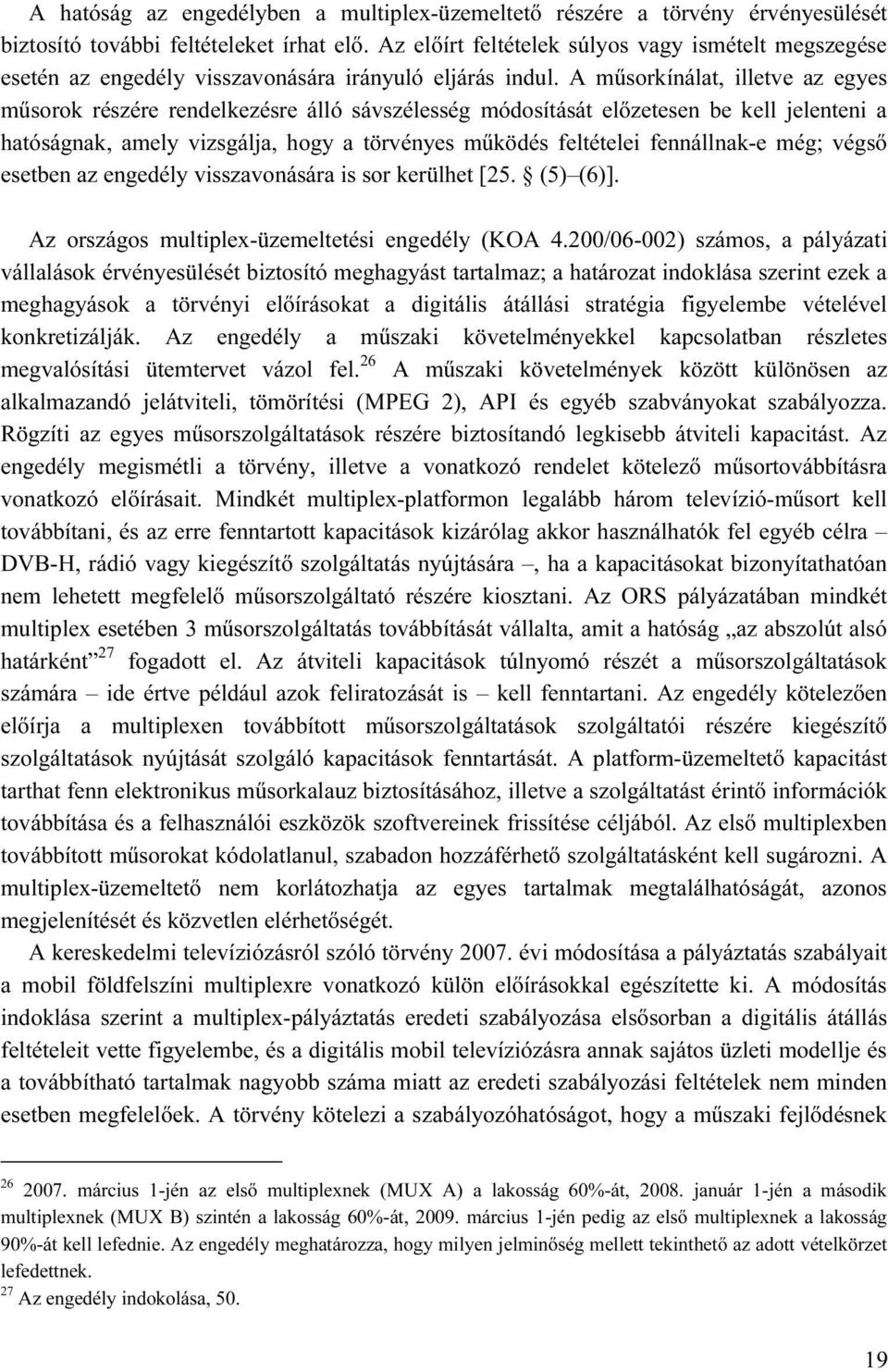 A műsorkínálat, illetve az egyes műsorok részére rendelkezésre álló sávszélesség módosítását előzetesen be kell jelenteni a hatóságnak, amely vizsgálja, hogy a törvényes működés feltételei