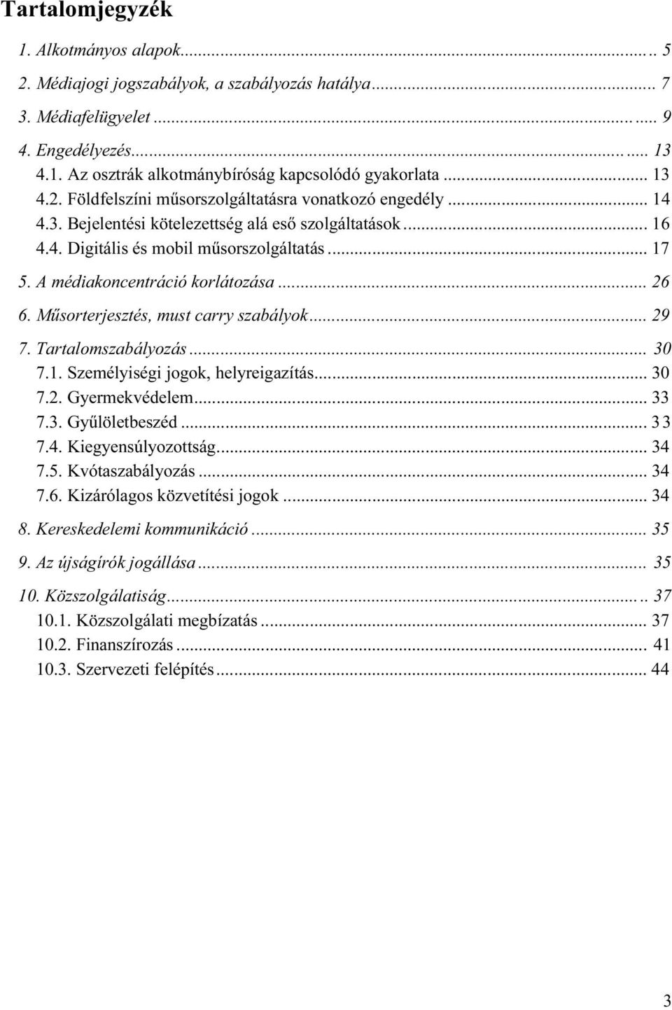 A médiakoncentráció korlátozása... 26 6. Műsorterjesztés, must carry szabályok... 29 7. Tartalomszabályozás... 30 7.1. Személyiségi jogok, helyreigazítás... 30 7.2. Gyermekvédelem... 33 7.3. Gyűlöletbeszéd.