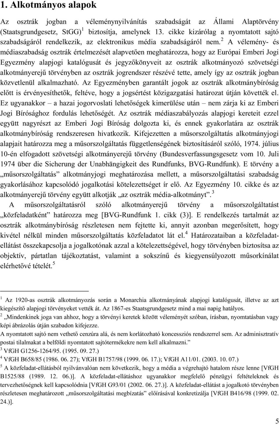 2 A vélemény- és médiaszabadság osztrák értelmezését alapvetően meghatározza, hogy az Európai Emberi Jogi Egyezmény alapjogi katalógusát és jegyzőkönyveit az osztrák alkotmányozó szövetségi