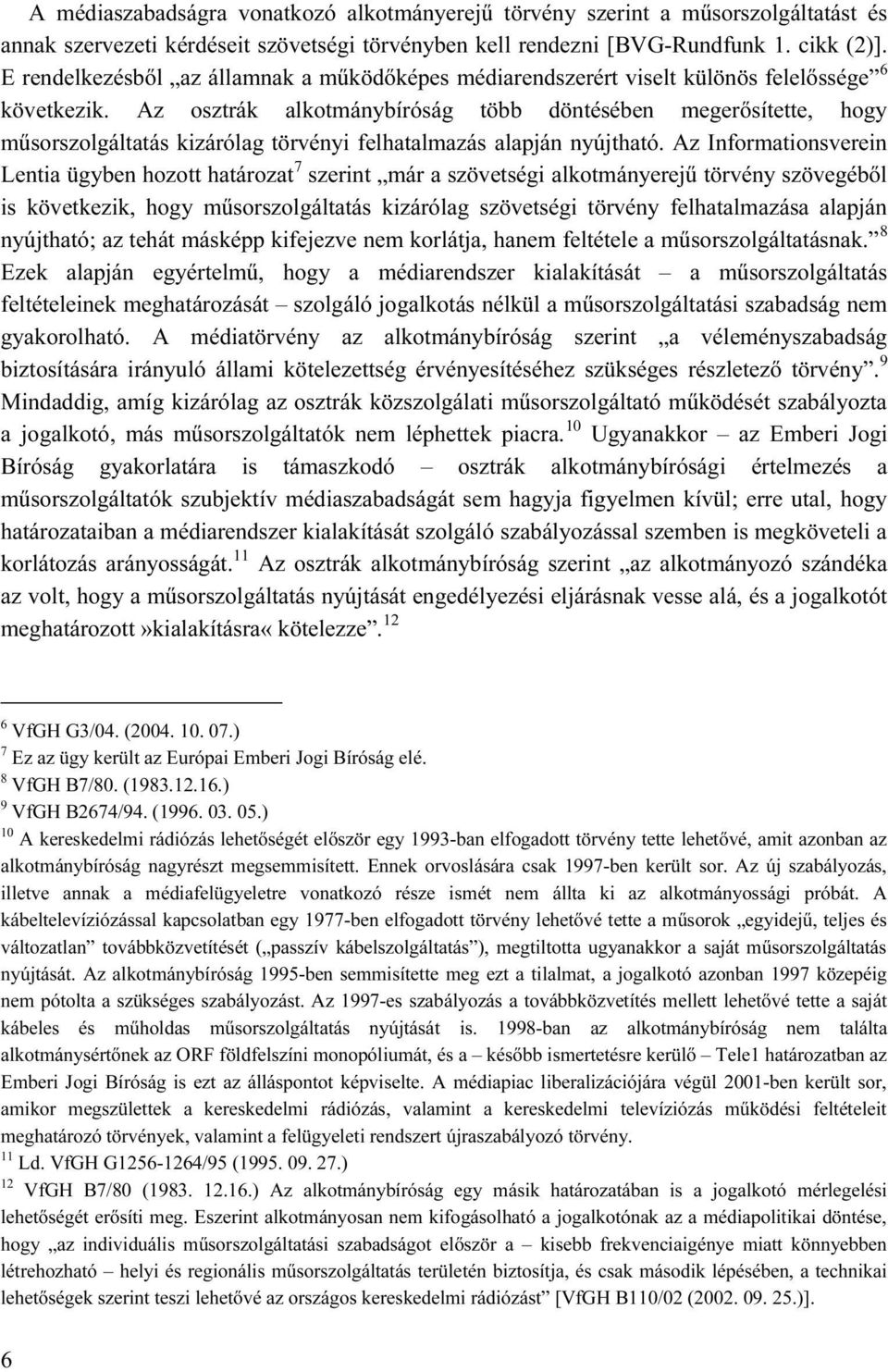 Az osztrák alkotmánybíróság több döntésében megerősítette, hogy műsorszolgáltatás kizárólag törvényi felhatalmazás alapján nyújtható.