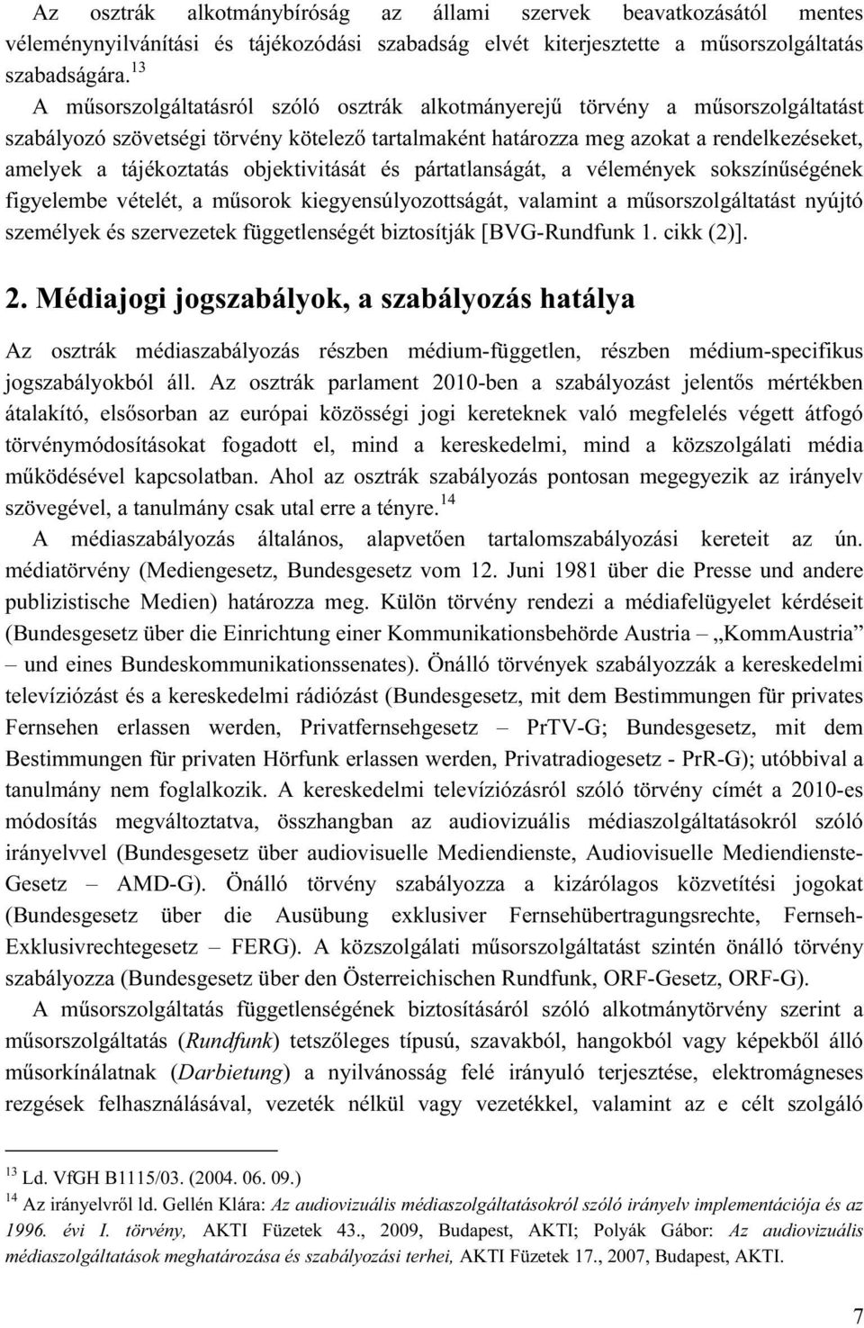 objektivitását és pártatlanságát, a vélemények sokszínűségének figyelembe vételét, a műsorok kiegyensúlyozottságát, valamint a műsorszolgáltatást nyújtó személyek és szervezetek függetlenségét