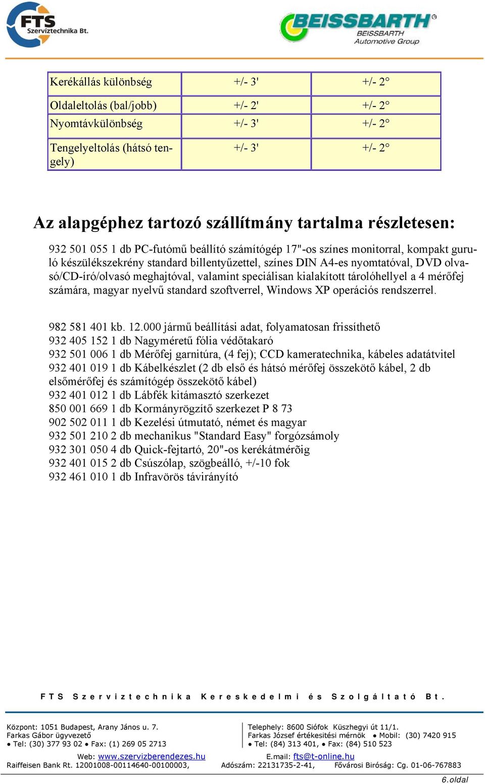 meghajtóval, valamint speciálisan kialakított tárolóhellyel a 4 mérőfej számára, magyar nyelvű standard szoftverrel, Windows XP operációs rendszerrel. 982 581 401 kb. 12.