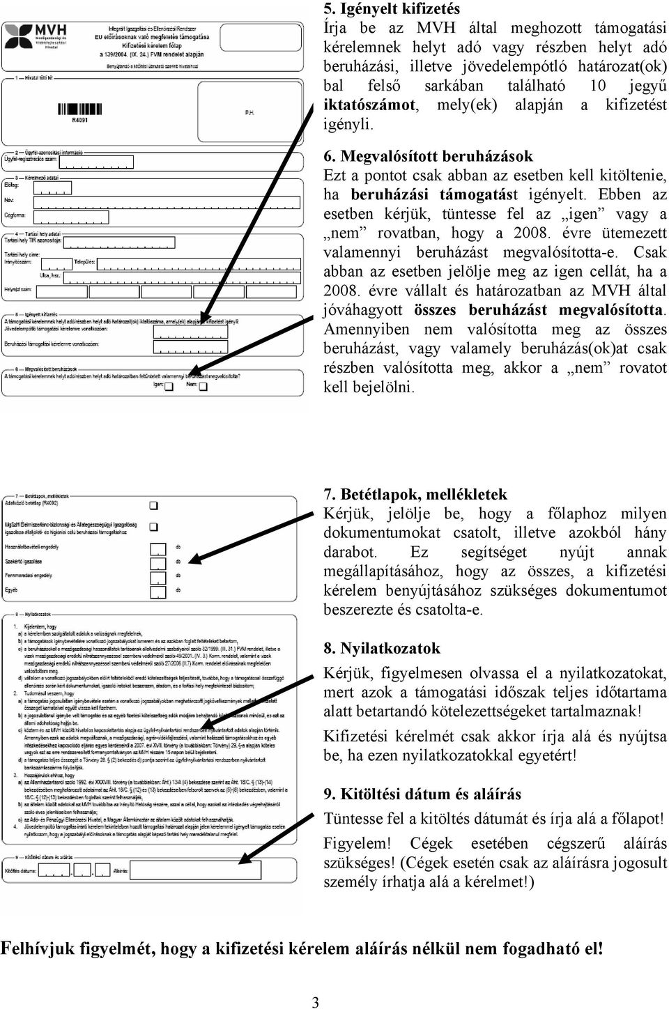 Ebben az esetben kérjük, tüntesse fel az igen vagy a nem rovatban, hogy a 2008. évre ütemezett valamennyi beruházást megvalósította-e. Csak abban az esetben jelölje meg az igen cellát, ha a 2008.