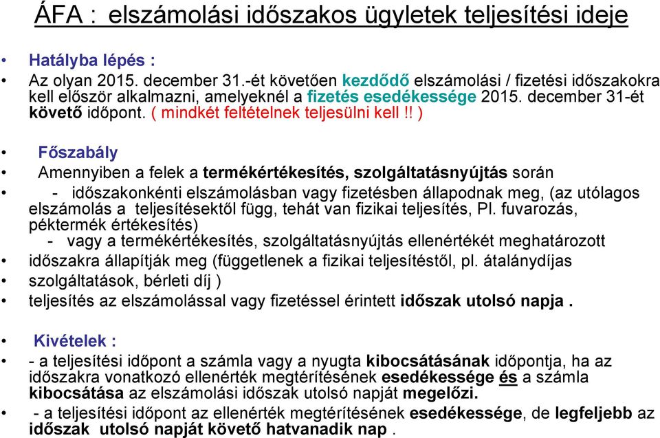 ! ) Főszabály Amennyiben a felek a termékértékesítés, szolgáltatásnyújtás során - időszakonkénti elszámolásban vagy fizetésben állapodnak meg, (az utólagos elszámolás a teljesítésektől függ, tehát