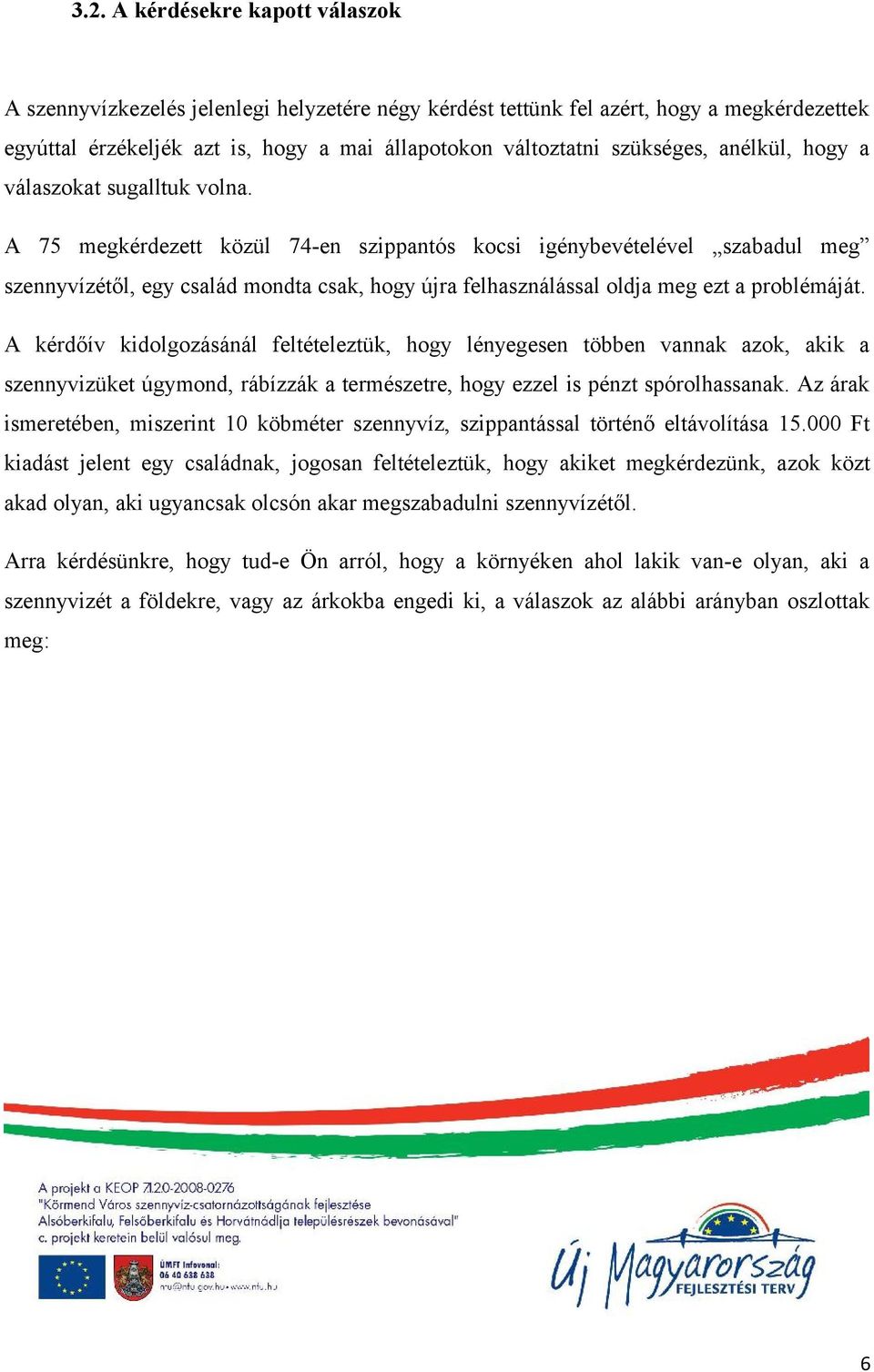 A 75 megkérdezett közül 74-en szippantós kocsi igénybevételével szabadul meg szennyvízétől, egy család mondta csak, hogy újra felhasználással oldja meg ezt a problémáját.