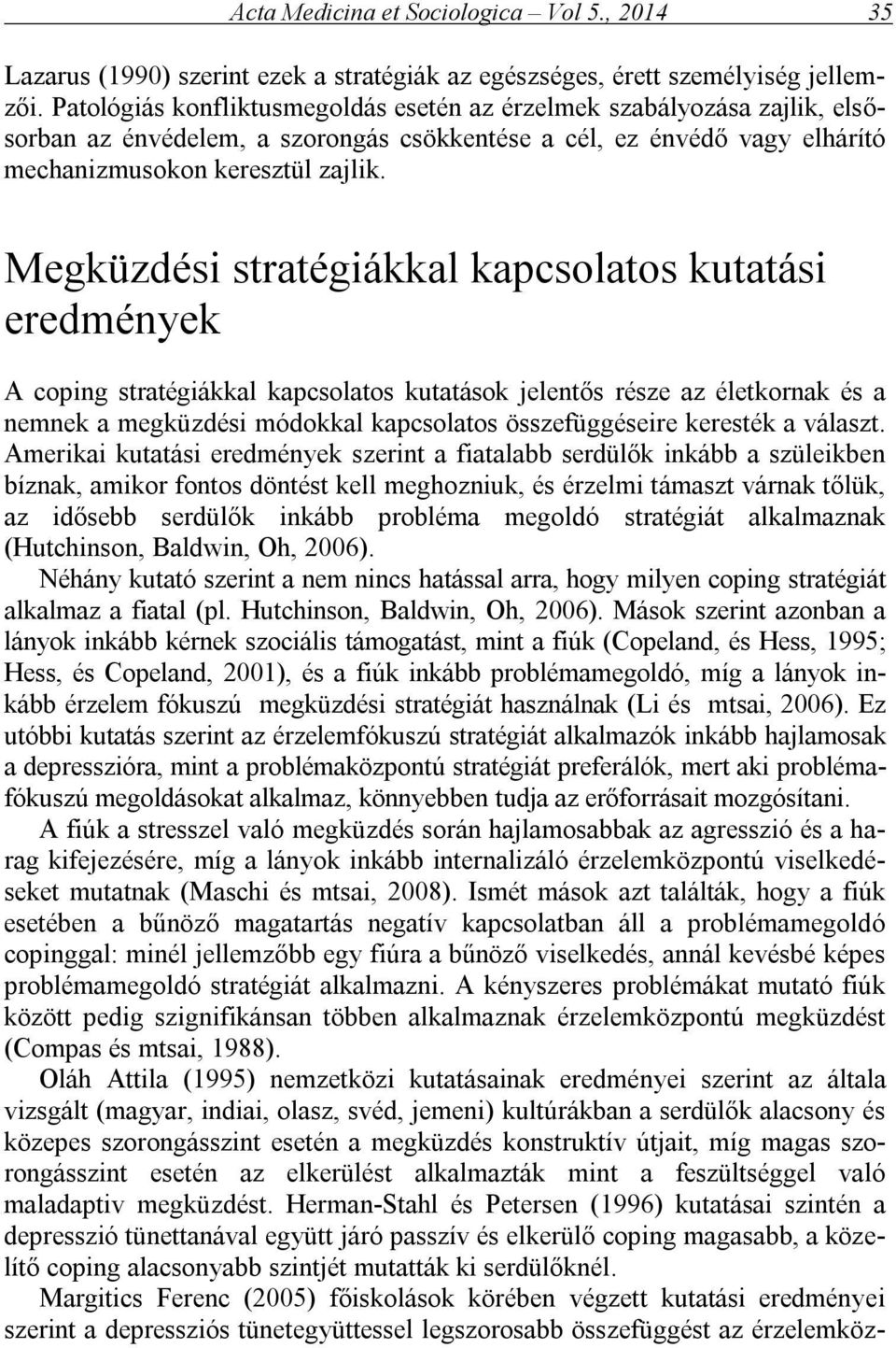 Megküzdési stratégiákkal kapcsolatos kutatási eredmények A coping stratégiákkal kapcsolatos kutatások jelentős része az életkornak és a nemnek a megküzdési módokkal kapcsolatos összefüggéseire