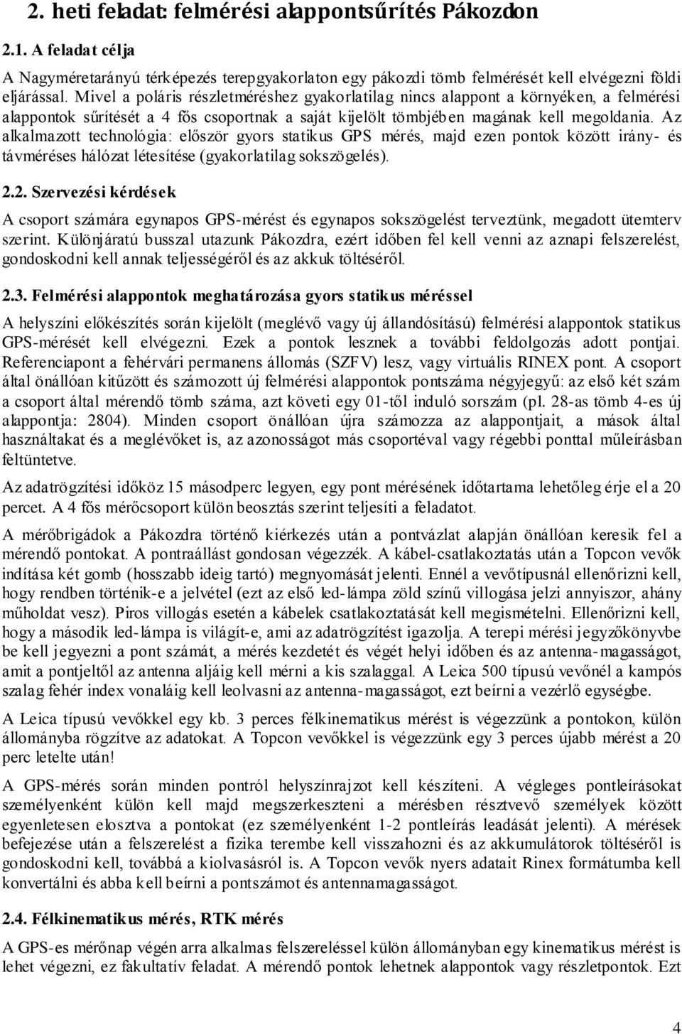 Az alkalmazott technológia: először gyors statikus GPS mérés, majd ezen pontok között irány- és távméréses hálózat létesítése (gyakorlatilag sokszögelés). 2.