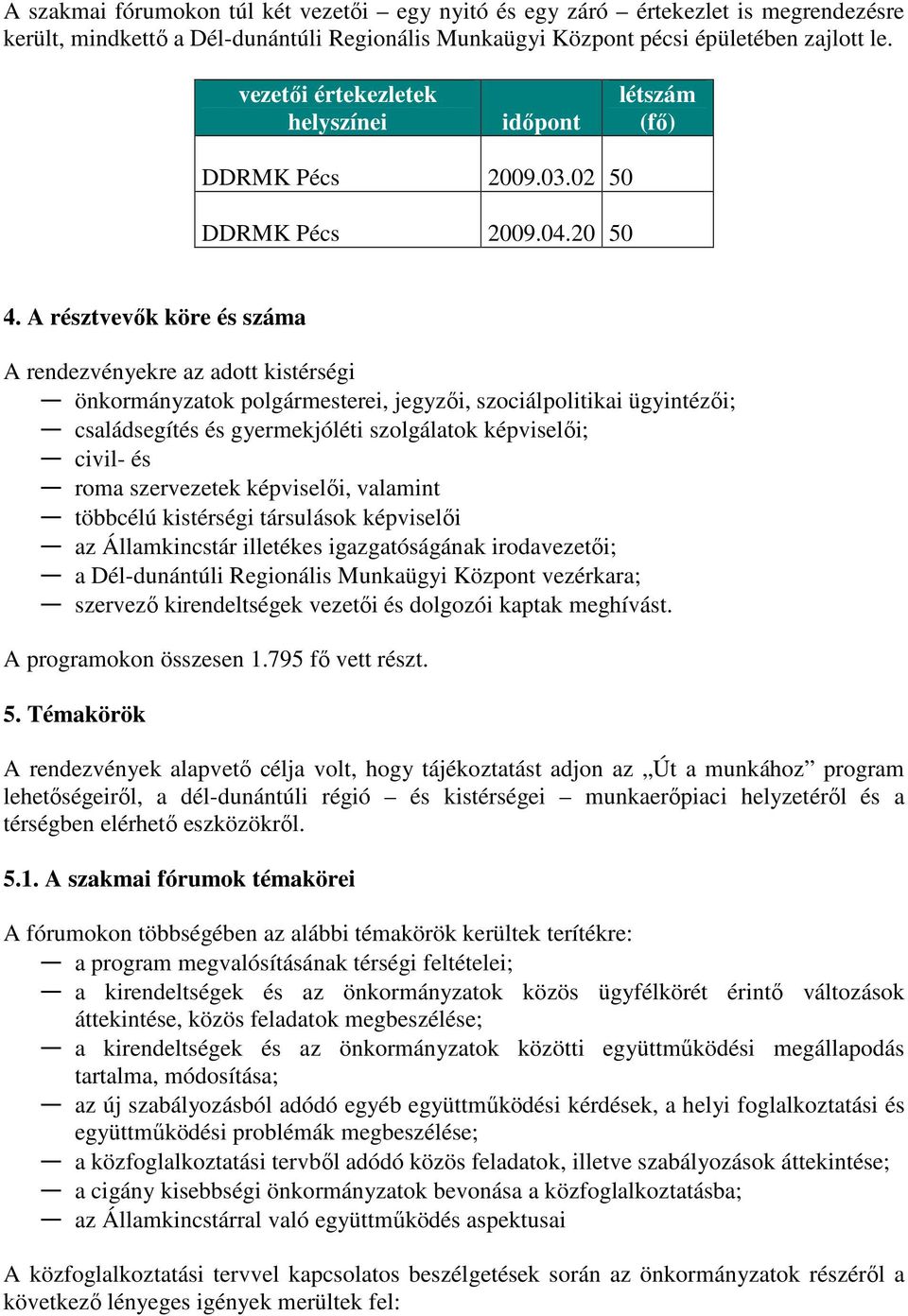 A résztvevık köre és száma A rendezvényekre az adott kistérségi önkormányzatok polgármesterei, jegyzıi, szociálpolitikai ügyintézıi; családsegítés és gyermekjóléti szolgálatok képviselıi; civil- és