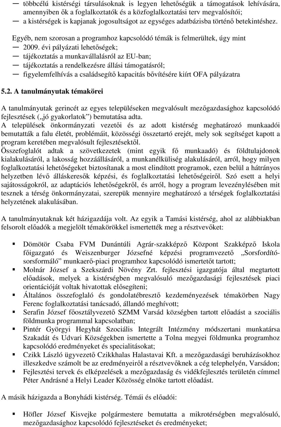 évi pályázati lehetıségek; tájékoztatás a munkavállalásról az EU-ban; tájékoztatás a rendelkezésre állási támogatásról; figyelemfelhívás a családsegítı kapacitás bıvítésére kiírt OFA pályázatra 5.2.