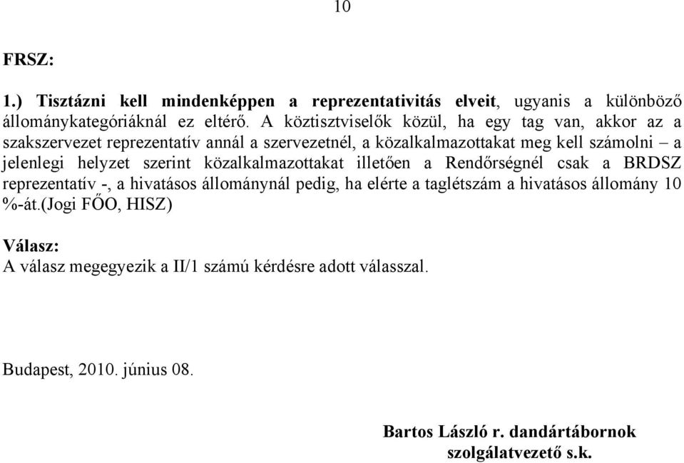 jelenlegi helyzet szerint közalkalmazottakat illetően a Rendőrségnél csak a BRDSZ reprezentatív -, a hivatásos állománynál pedig, ha elérte a