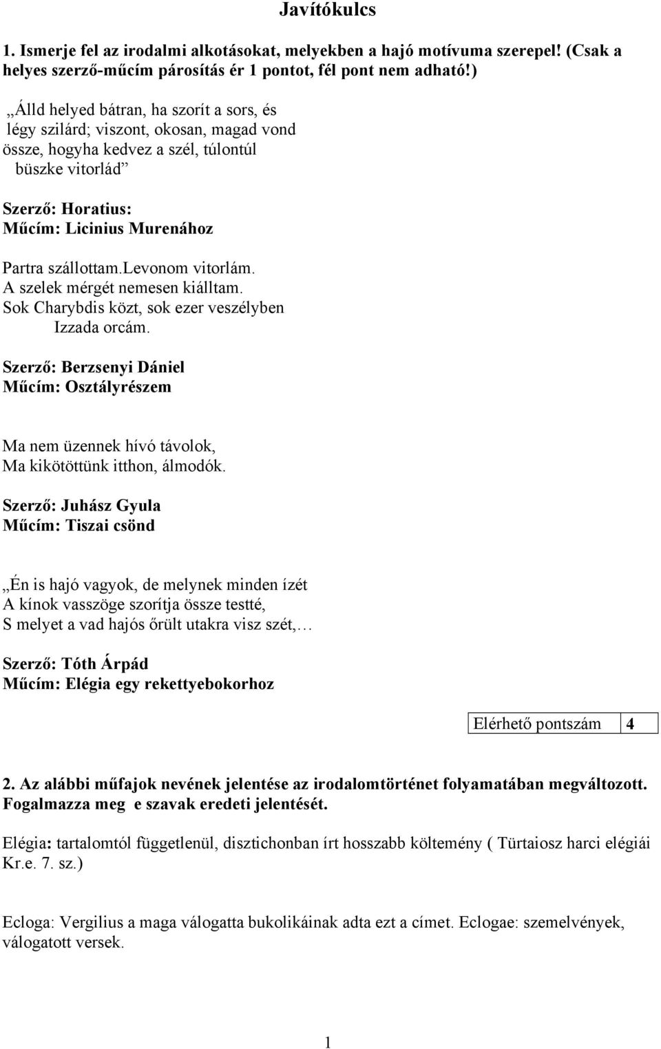 szállottam.levonom vitorlám. A szelek mérgét nemesen kiálltam. Sok Charybdis közt, sok ezer veszélyben Izzada orcám.