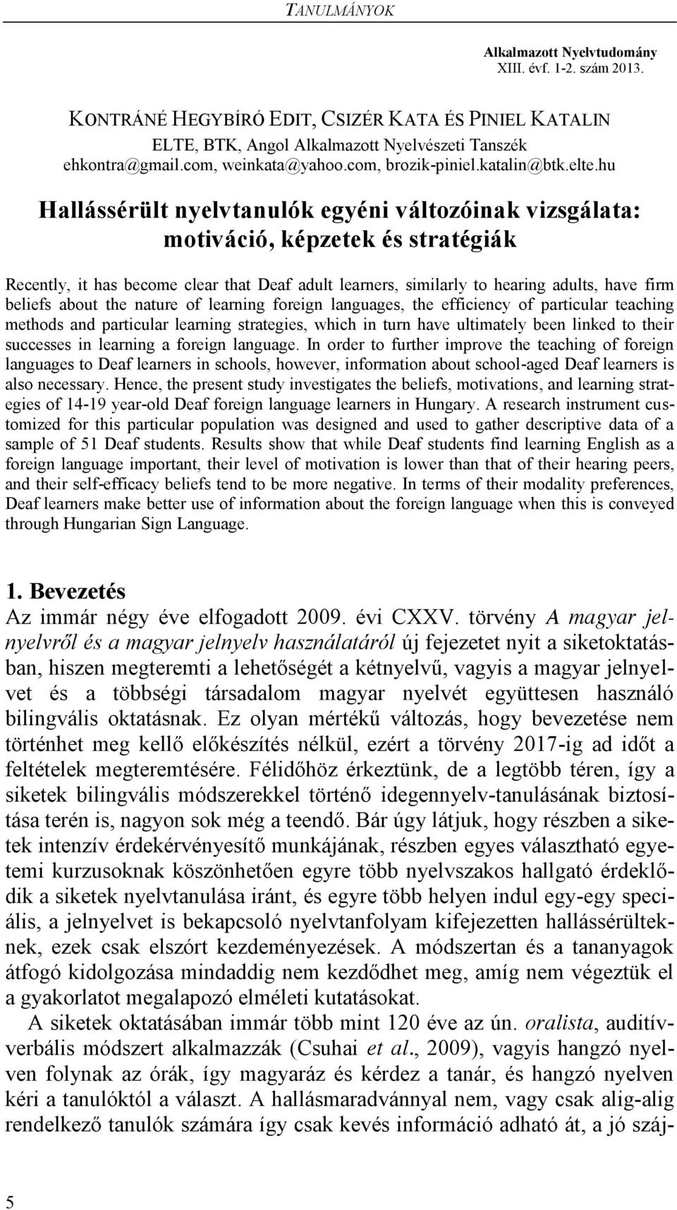 hu Hallássérült nyelvtanulók egyéni változóinak vizsgálata: motiváció, képzetek és stratégiák Recently, it has become clear that Deaf adult learners, similarly to hearing adults, have firm beliefs