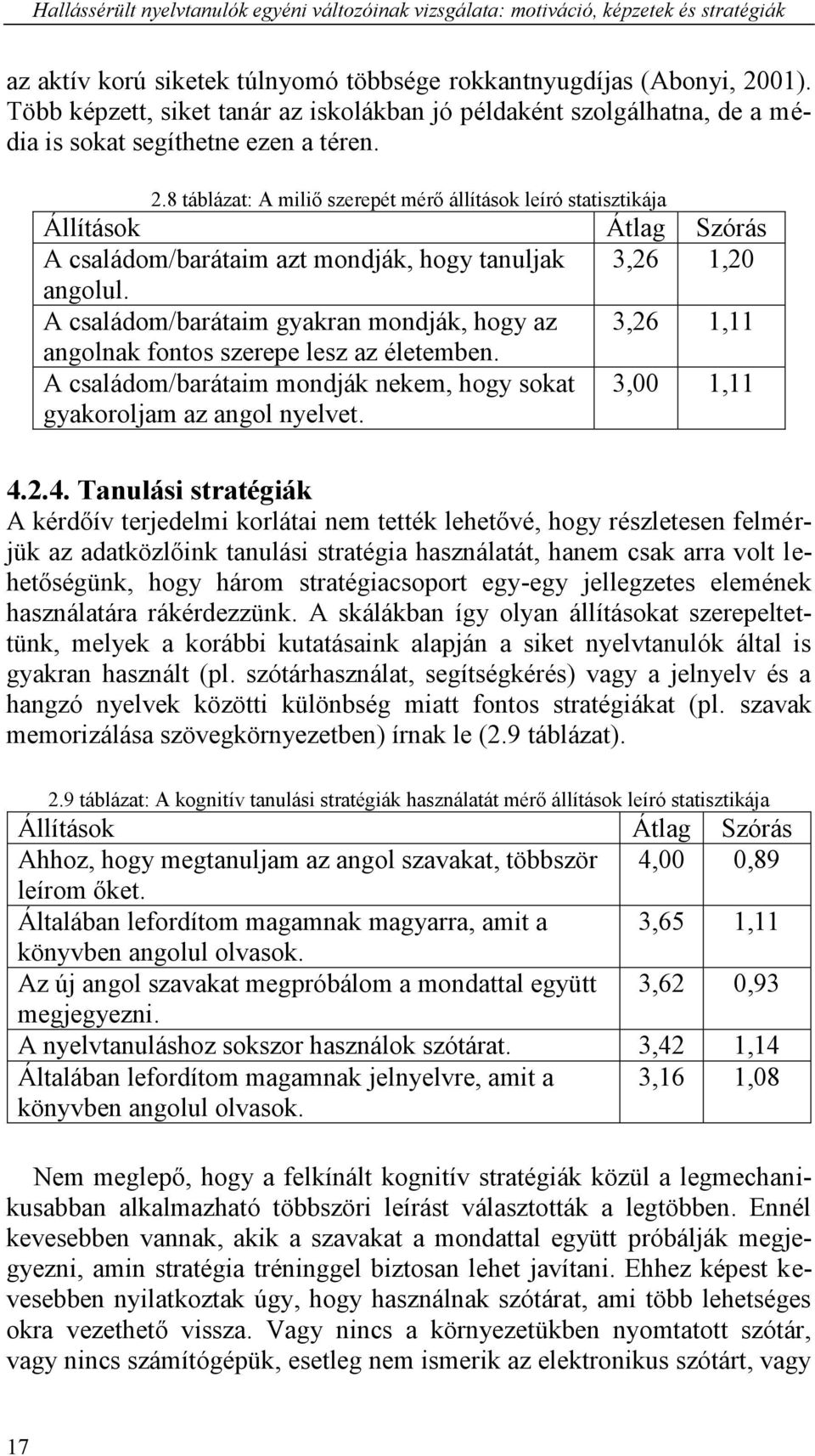 8 táblázat: A miliő szerepét mérő állítások leíró statisztikája A családom/barátaim azt mondják, hogy tanuljak 3,26 1,20 angolul.