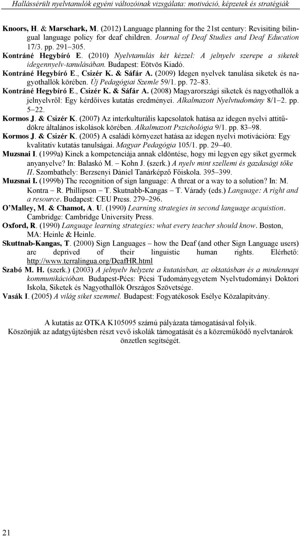 (2010) Nyelvtanulás két kézzel: A jelnyelv szerepe a siketek idegennyelv-tanulásában. Budapest: Eötvös Kiadó. Kontráné Hegybíró E., Csizér K. & Sáfár A.