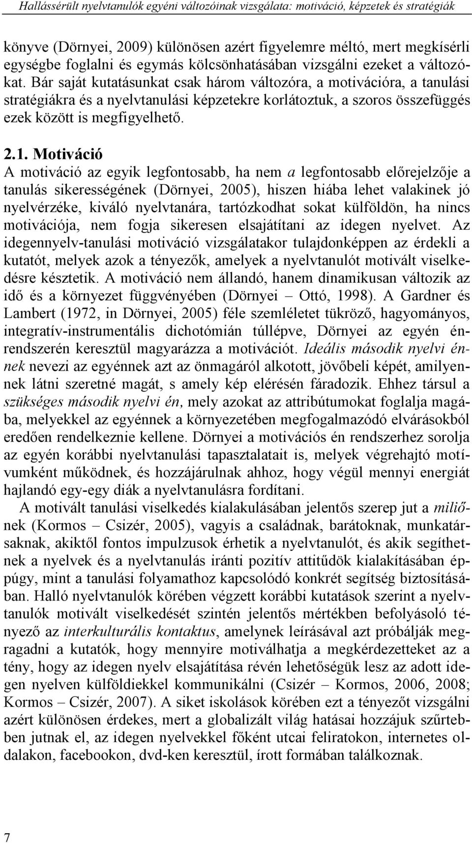 Bár saját kutatásunkat csak három változóra, a motivációra, a tanulási stratégiákra és a nyelvtanulási képzetekre korlátoztuk, a szoros összefüggés ezek között is megfigyelhető. 2.1.