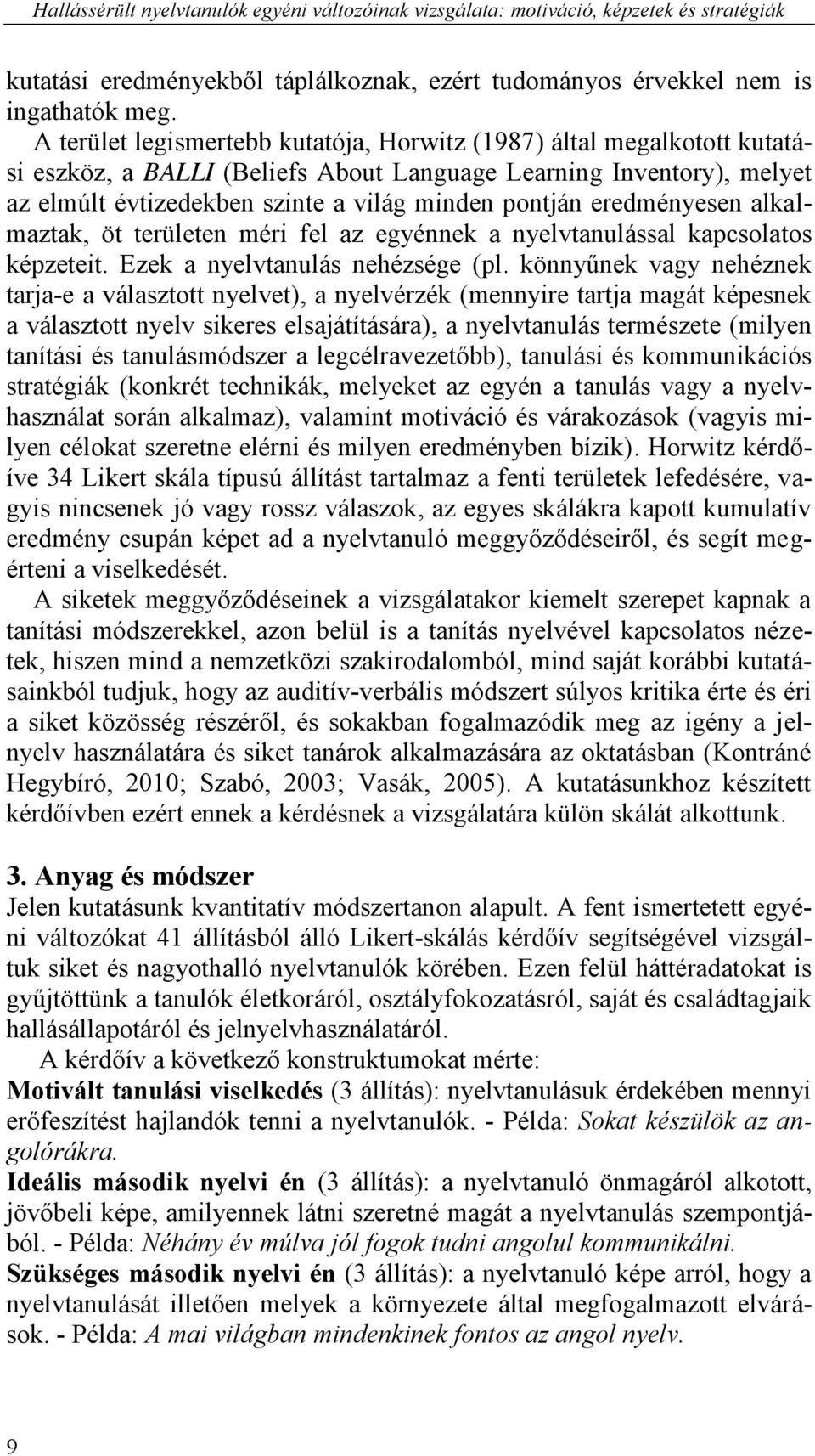 eredményesen alkalmaztak, öt területen méri fel az egyénnek a nyelvtanulással kapcsolatos képzeteit. Ezek a nyelvtanulás nehézsége (pl.