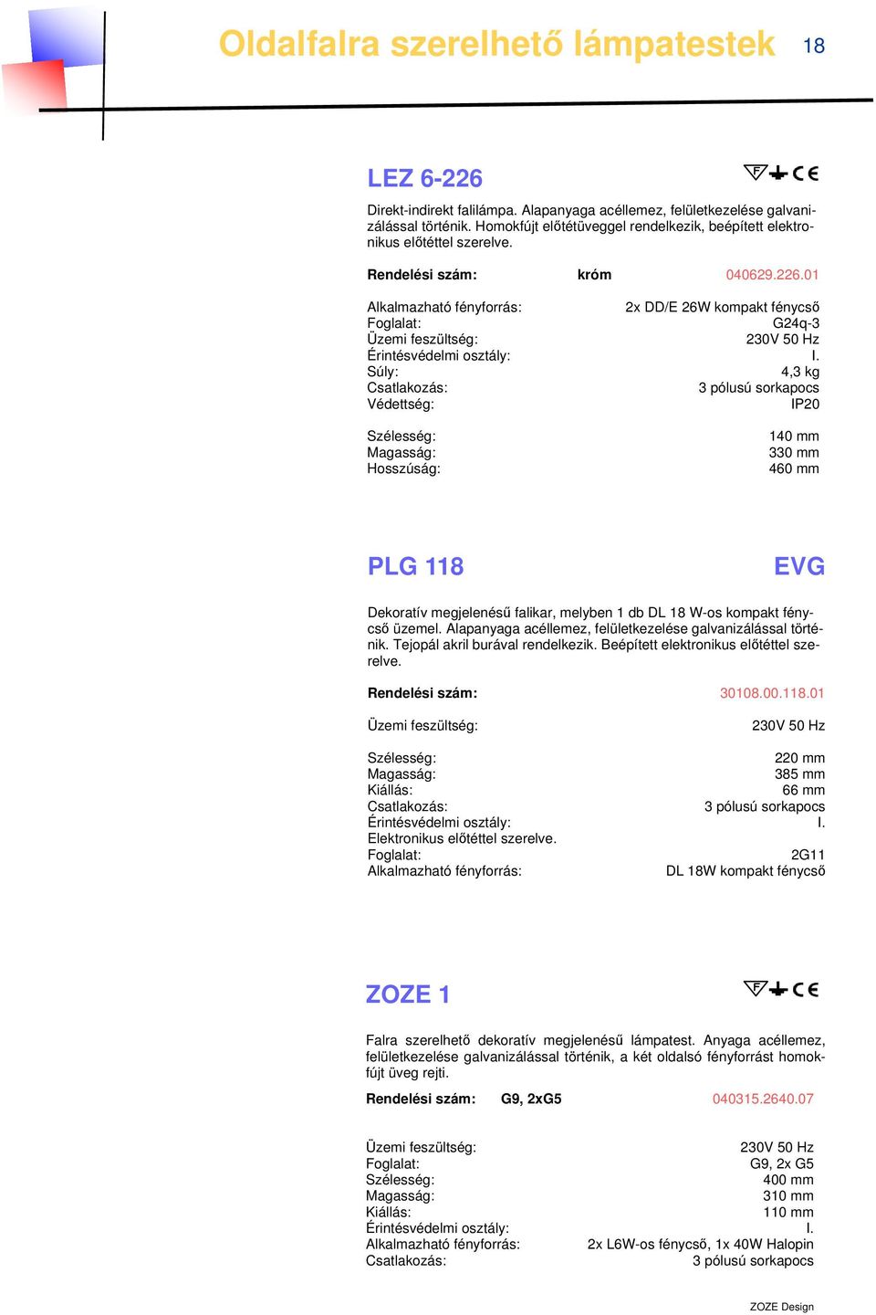 01 2x DD/E 26W kompakt fénycső G24q-3 4,3 kg Védettség: IP20 140 mm 330 mm 460 mm PLG 118 EVG Dekoratív megjelenésű falikar, melyben 1 db DL 18 W-os kompakt fénycső üzemel.