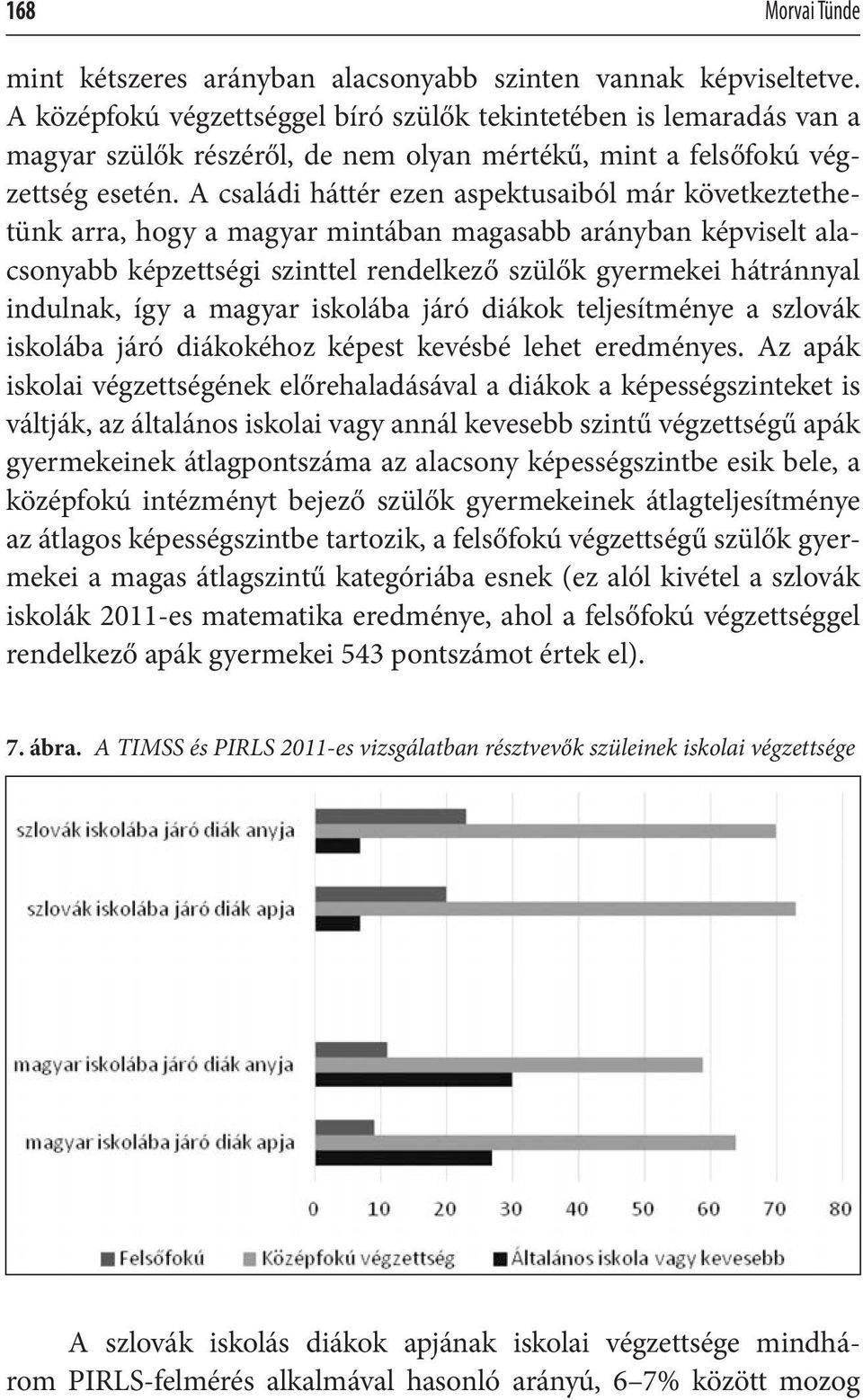 A családi háttér ezen aspektusaiból már következtethetünk arra, hogy a magyar mintában magasabb arányban képviselt alacsonyabb képzettségi szinttel rendelkező szülők gyermekei hátránnyal indulnak,