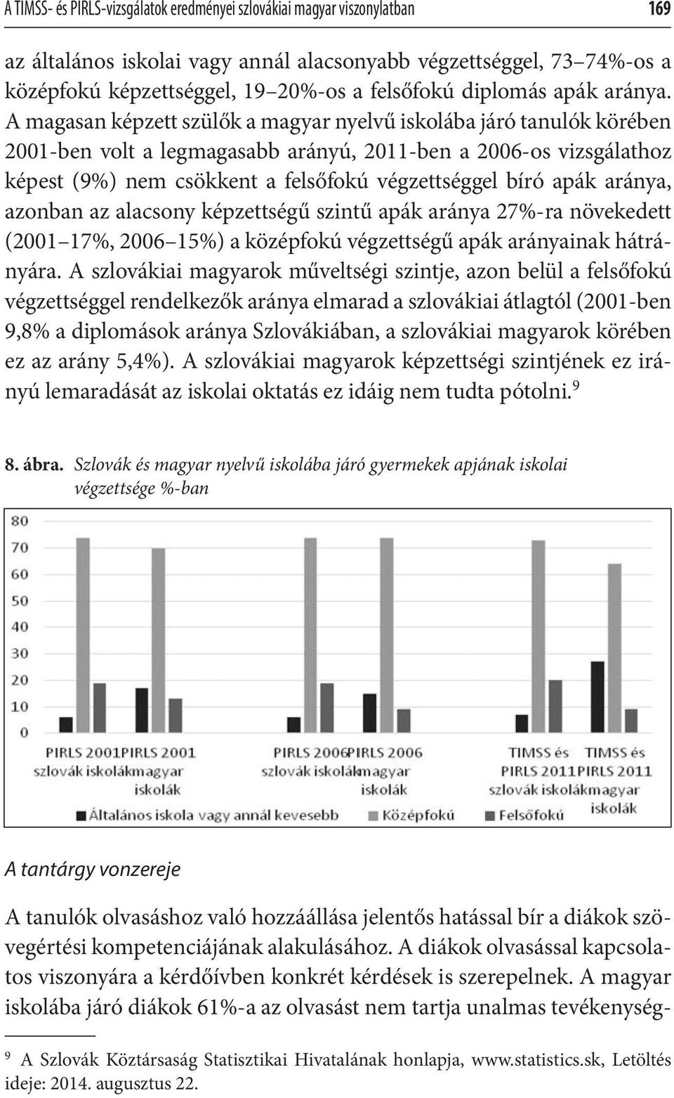 A magasan képzett szülők a magyar nyelvű iskolába járó tanulók körében 2001-ben volt a legmagasabb arányú, 2011-ben a 2006-os vizsgálathoz képest (9%) nem csökkent a felsőfokú végzettséggel bíró apák