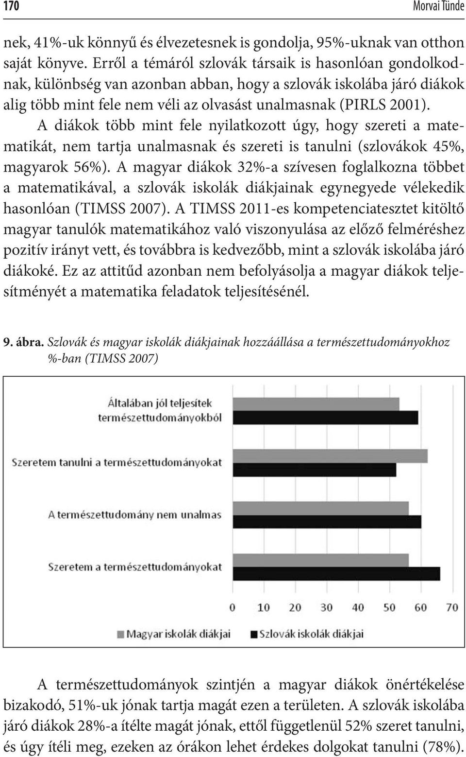 A diákok több mint fele nyilatkozott úgy, hogy szereti a matematikát, nem tartja unalmasnak és szereti is tanulni (szlovákok 45%, magyarok 56%).