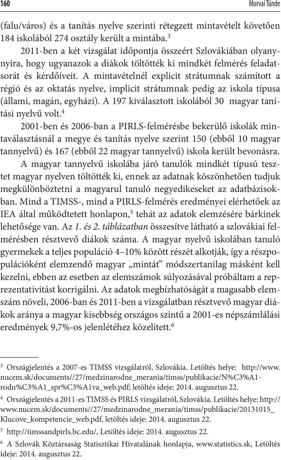 A mintavételnél explicit strátumnak számított a régió és az oktatás nyelve, implicit strátumnak pedig az iskola típusa (állami, magán, egyházi).