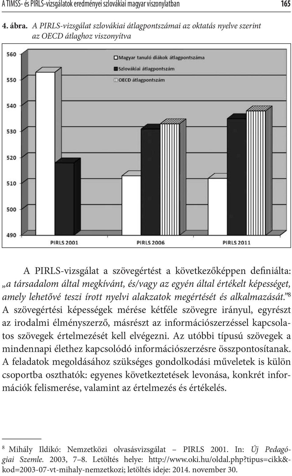 és/vagy az egyén által értékelt képességet, amely lehetővé teszi írott nyelvi alakzatok megértését és alkalmazását.