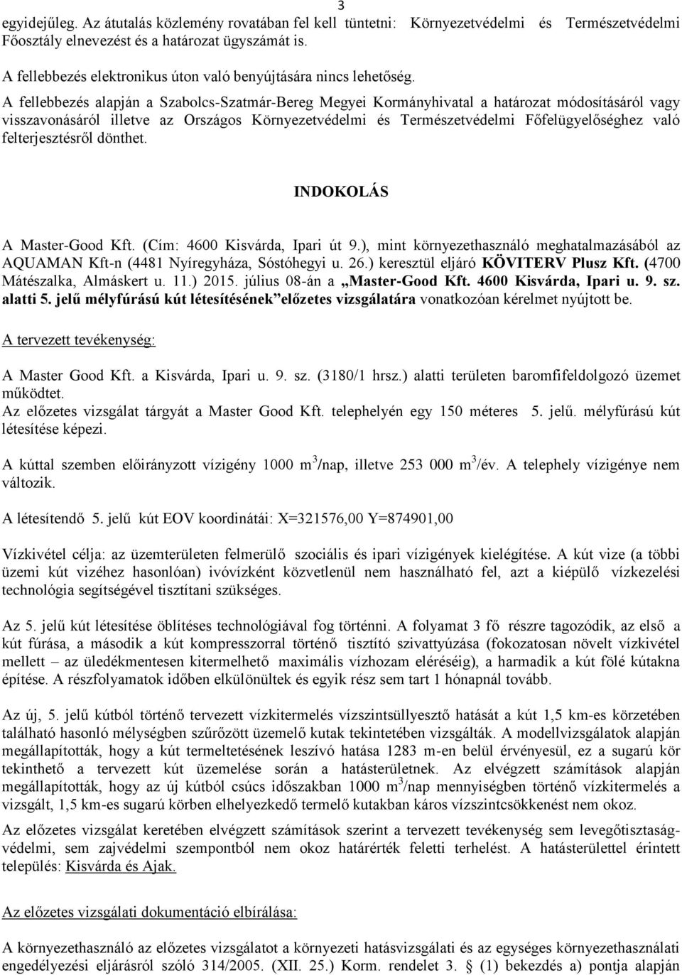 A fellebbezés alapján a Szabolcs-Szatmár-Bereg Megyei Kormányhivatal a határozat módosításáról vagy visszavonásáról illetve az Országos Környezetvédelmi és Természetvédelmi Főfelügyelőséghez való