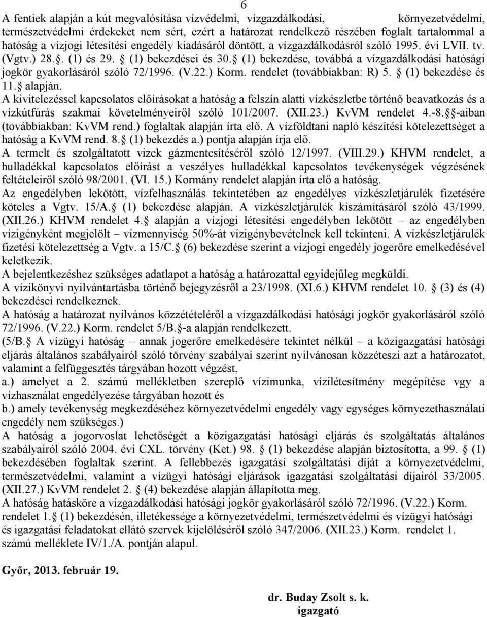 (1) bekezdése, továbbá a vízgazdálkodási hatósági jogkör gyakorlásáról szóló 72/1996. (V.22.) Korm. rendelet (továbbiakban: R) 5. (1) bekezdése és 11. alapján.