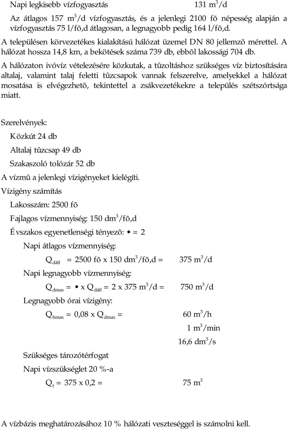 A hálózaton ivóvíz vételezésére közkutak, a tûzoltáshoz szükséges víz biztosítására altalaj, valamint talaj feletti tûzcsapok vannak felszerelve, amelyekkel a hálózat mosatása is elvégezhetõ,