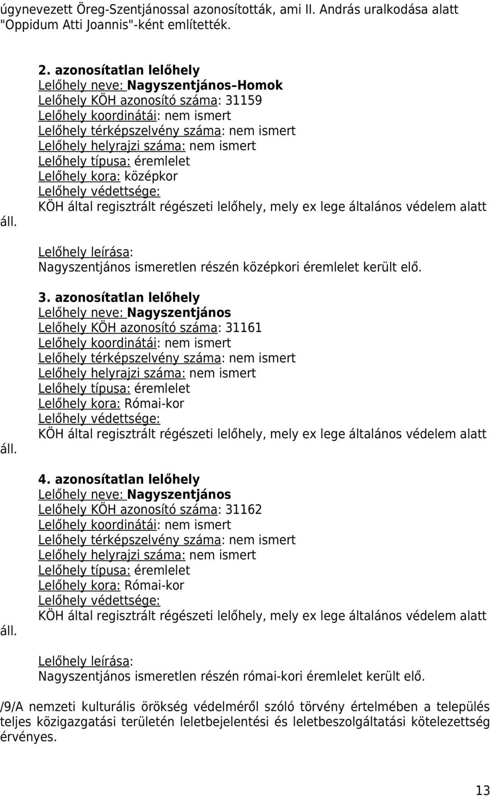 ismert Lelőhely típusa: éremlelet Lelőhely kora: középkor Lelőhely védettsége: KÖH által regisztrált régészeti lelőhely, mely ex lege általános védelem alatt Lelőhely leírása: Nagyszentjános