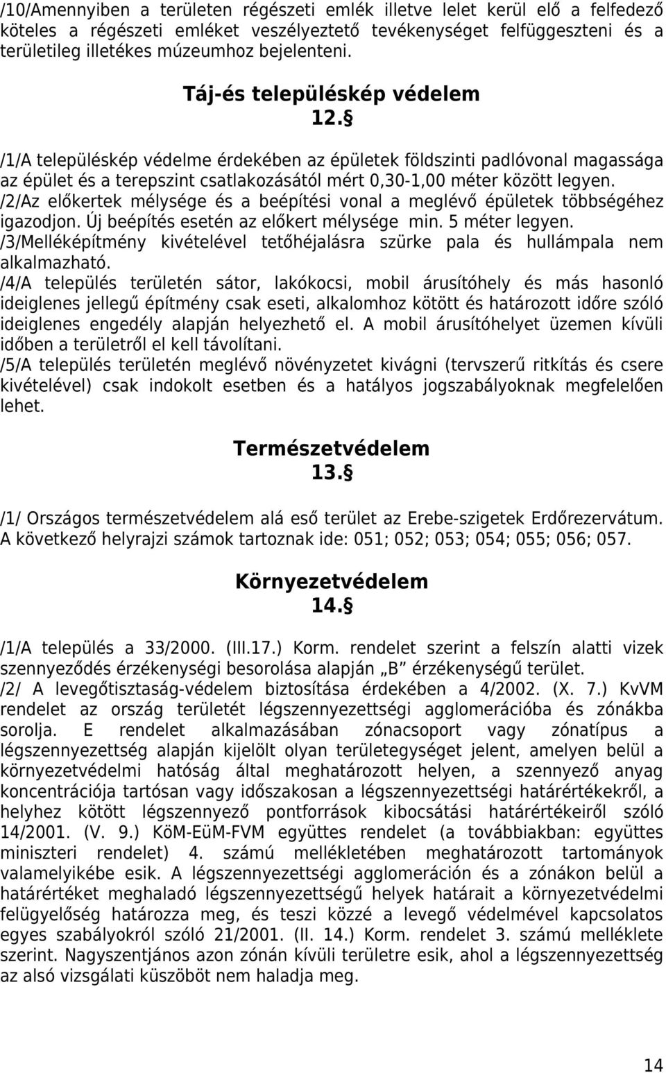 //Az előkertek mélysége és a beépítési vonal a meglévő épületek többségéhez igazodjon. Új beépítés esetén az előkert mélysége min. méter legyen.