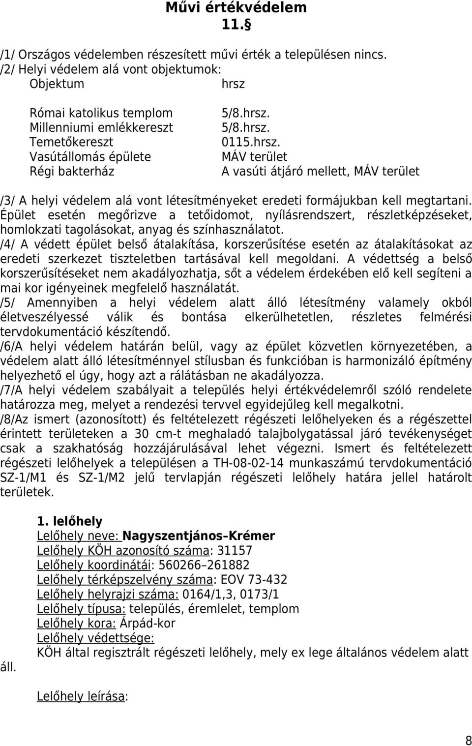 Épület esetén megőrizve a tetőidomot, nyílásrendszert, részletképzéseket, homlokzati tagolásokat, anyag és színhasználatot.