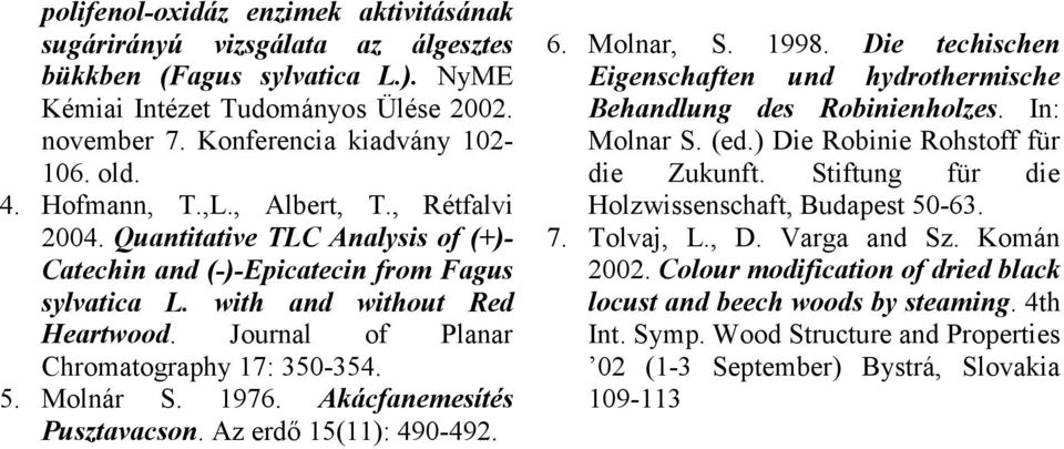 Journal of Planar Chromatography 17: 350-354. 5. Molnár S. 1976. Akácfanemesítés Pusztavacson. Az erdő 15(11): 490-492. 6. Molnar, S. 1998.