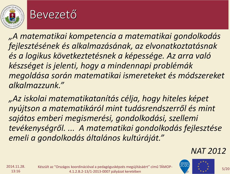 Az arra való készséget is jelenti, hogy a mindennapi problémák megoldása során matematikai ismereteket és módszereket alkalmazzunk.