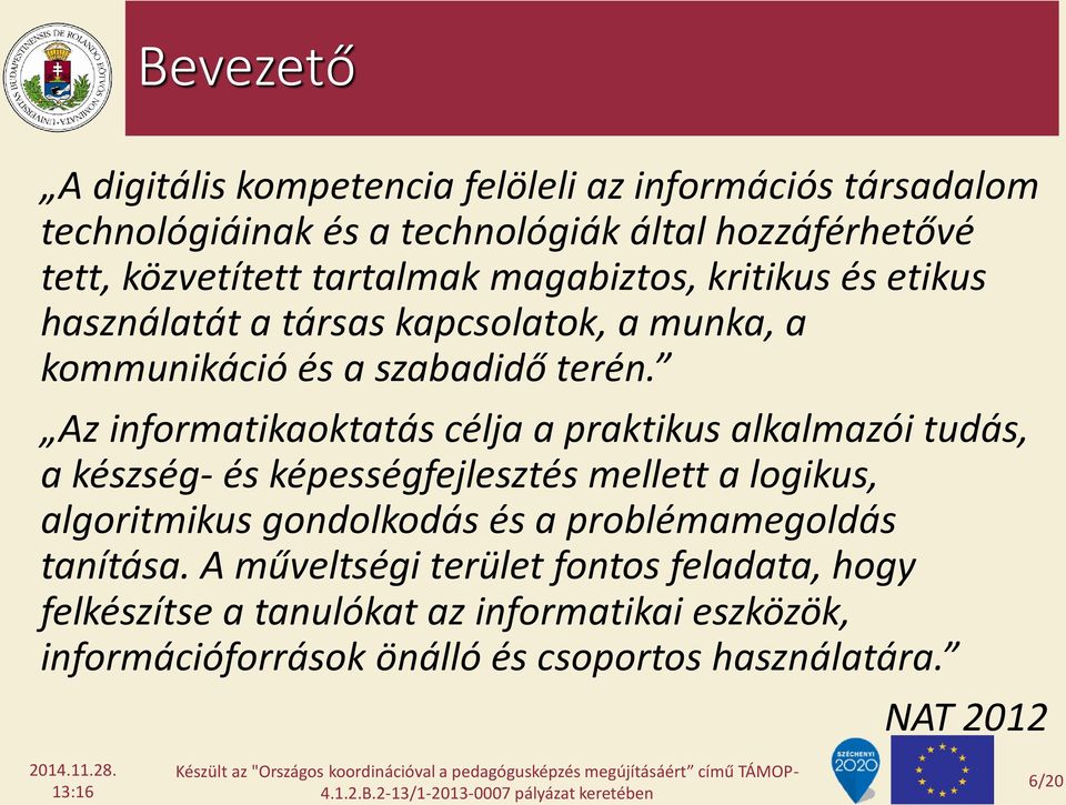 Az informatikaoktatás célja a praktikus alkalmazói tudás, a készség- és képességfejlesztés mellett a logikus, algoritmikus gondolkodás és a