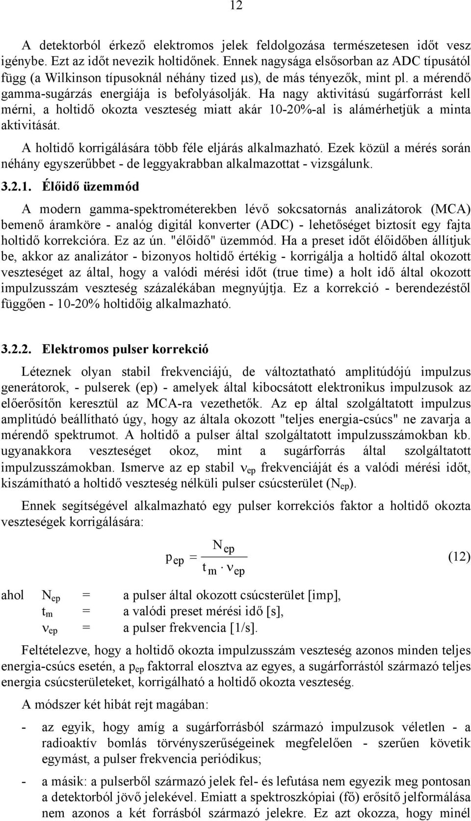 Ha nagy aktivitású sugárforrást kell mérni, a holtidő okozta veszteség miatt akár 10-20%-al is alámérhetjük a minta aktivitását. A holtidő korrigálására több féle eljárás alkalmazható.