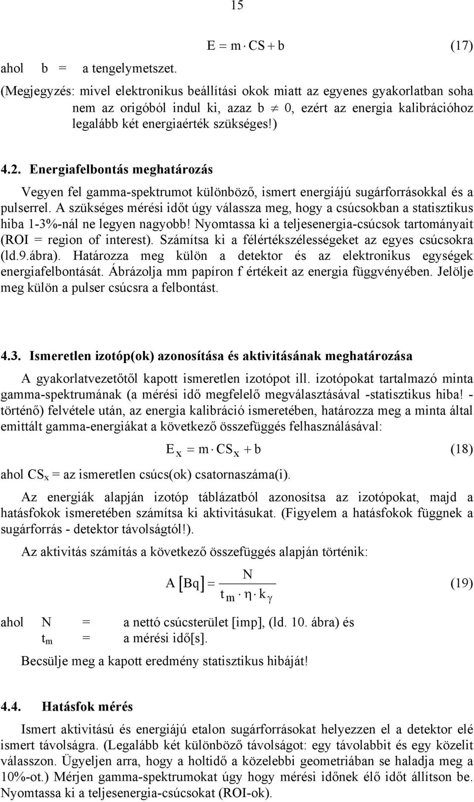 Energiafelbontás meghatározás Vegyen fel gamma-spektrumot különböző, ismert energiájú sugárforrásokkal és a pulserrel.