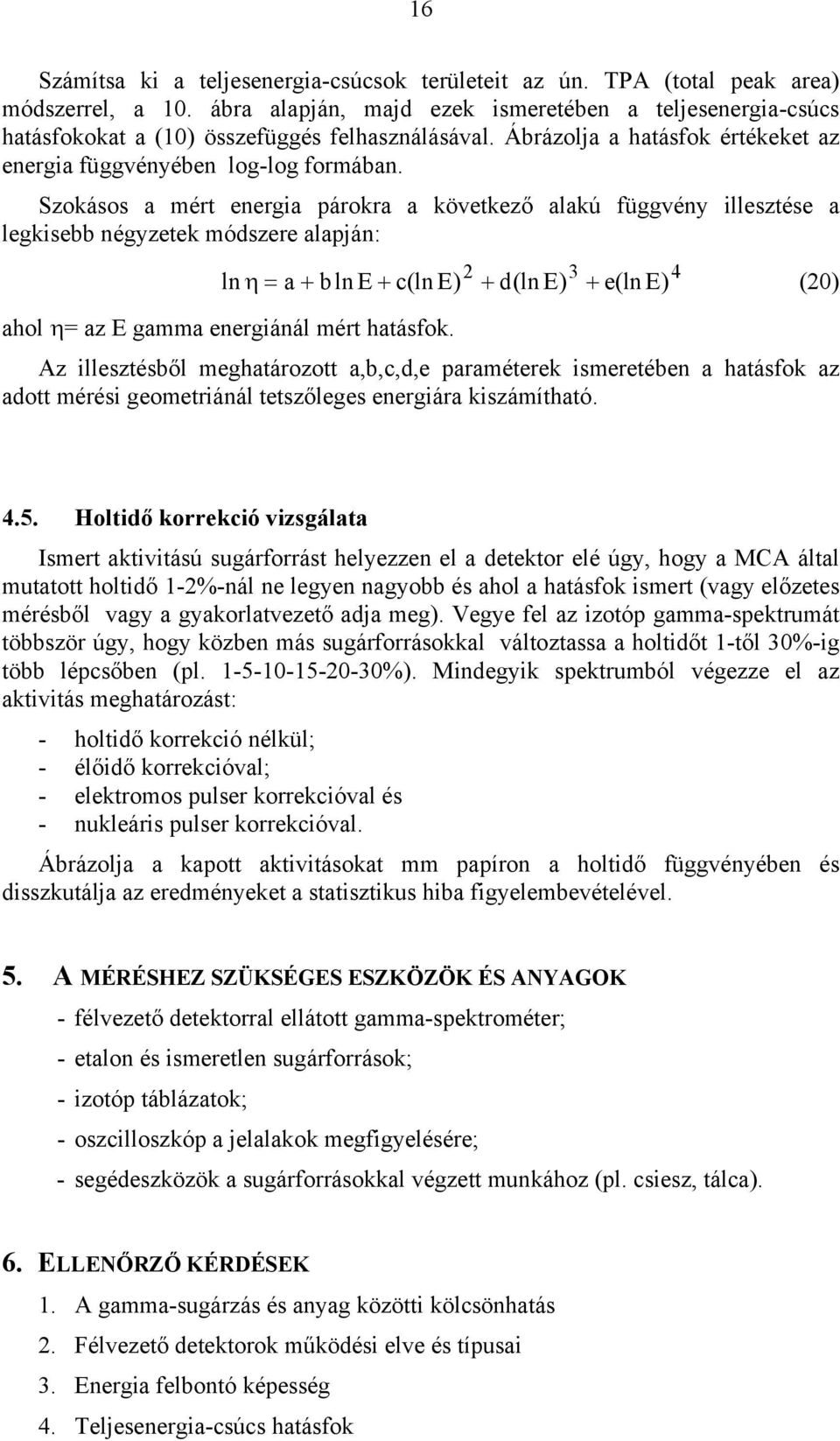 Szokásos a mért energia párokra a következő alakú függvény illesztése a legkisebb négyzetek módszere alapján: 2 3 4 ln η= a+ bln E+ c(ln E) + d(ln E) + e(ln E) (20) ahol η= az E gamma energiánál mért