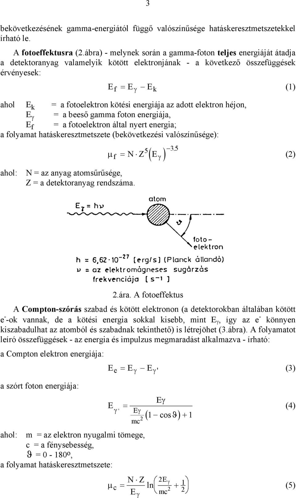 energiája az adott elektron héjon, E γ = a beeső gamma foton energiája, E f = a fotoelektron által nyert energia; a folyamat hatáskeresztmetszete (bekövetkezési valószínűsége): ahol: N = az anyag