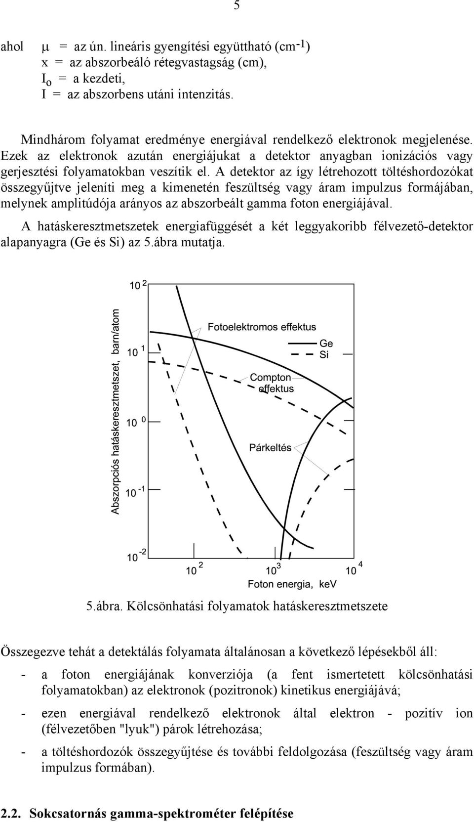 A detektor az így létrehozott töltéshordozókat összegyűjtve jeleníti meg a kimenetén feszültség vagy áram impulzus formájában, melynek amplitúdója arányos az abszorbeált gamma foton energiájával.