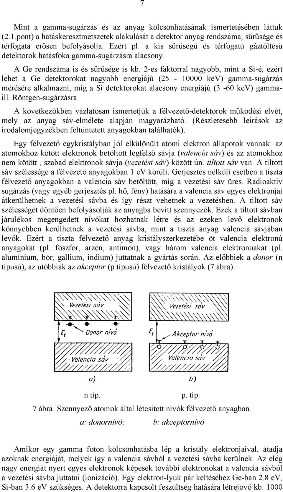 2-es faktorral nagyobb, mint a Si-é, ezért lehet a Ge detektorokat nagyobb energiájú (25-10000 kev) gamma-sugárzás mérésére alkalmazni, míg a Si detektorokat alacsony energiájú (3-60 kev) gammaill.